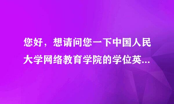 您好，想请问您一下中国人民大学网络教育学院的学位英语难度？