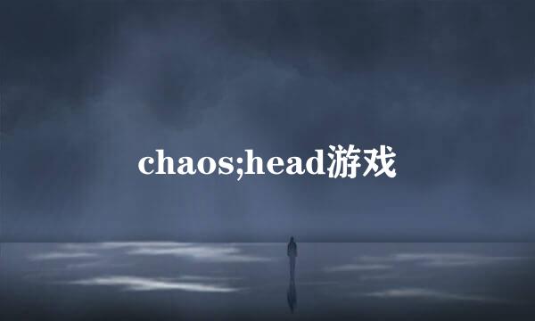 chaos;head游戏