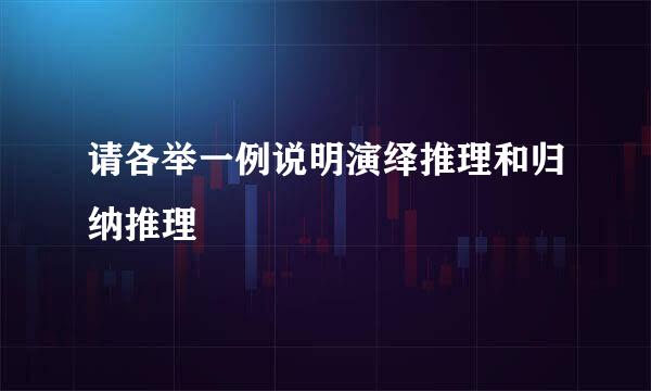 请各举一例说明演绎推理和归纳推理