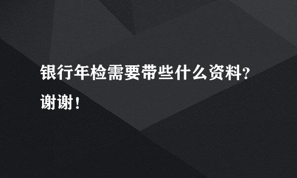 银行年检需要带些什么资料？谢谢！