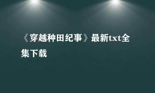 《穿越种田纪事》最新txt全集下载