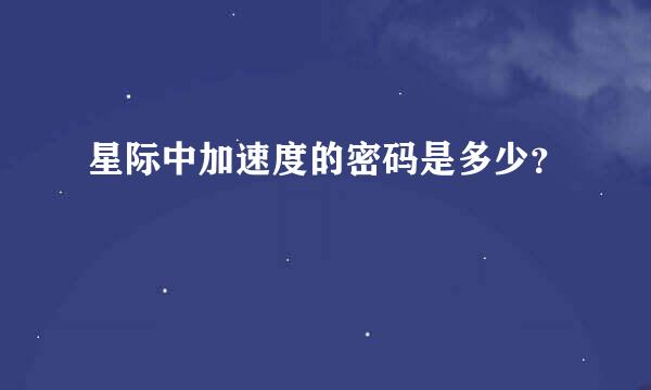 星际中加速度的密码是多少？