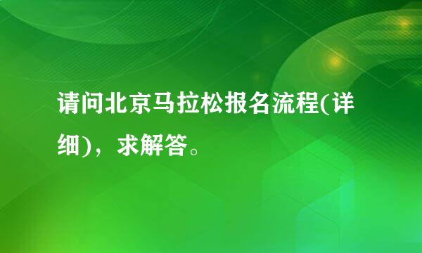 请问北京马拉松报名流程(详细)，求解答。