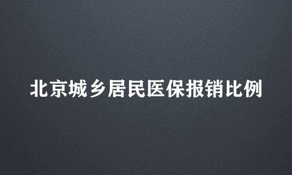 北京城乡居民医保报销比例