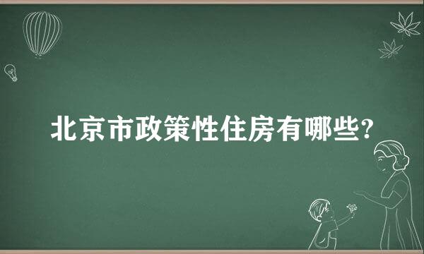 北京市政策性住房有哪些?