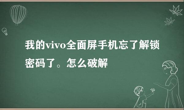 我的vivo全面屏手机忘了解锁密码了。怎么破解