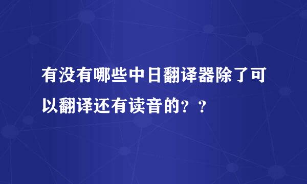 有没有哪些中日翻译器除了可以翻译还有读音的？？