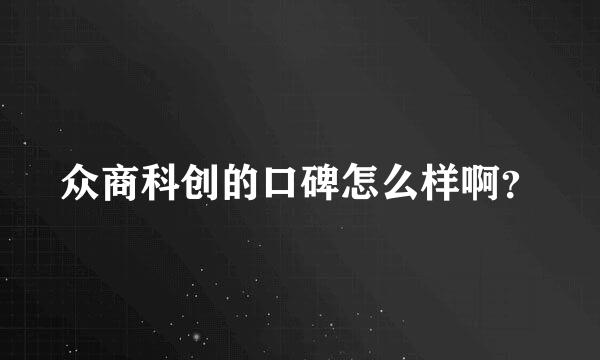 众商科创的口碑怎么样啊？