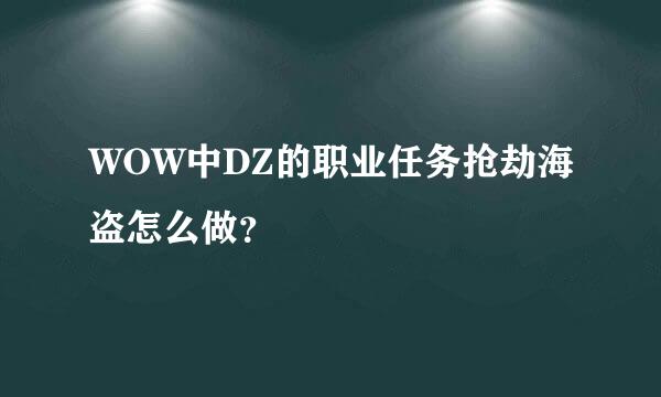 WOW中DZ的职业任务抢劫海盗怎么做？