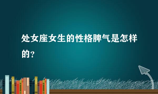 处女座女生的性格脾气是怎样的？