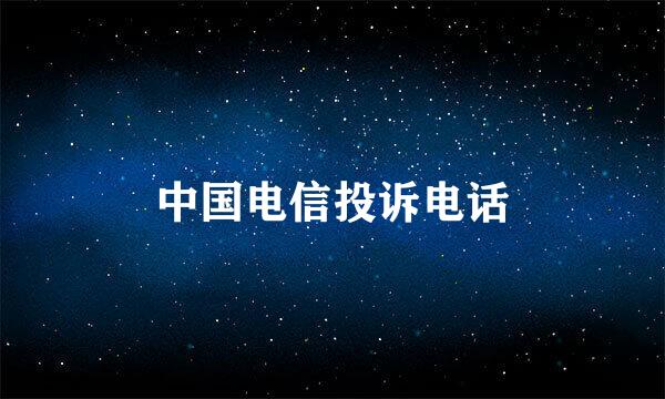 中国电信投诉电话