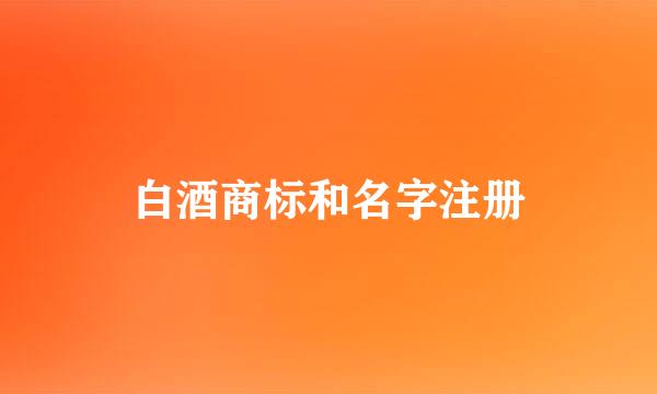 白酒商标和名字注册