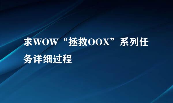 求WOW“拯救OOX”系列任务详细过程