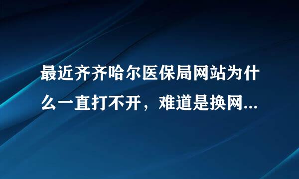 最近齐齐哈尔医保局网站为什么一直打不开，难道是换网站了？那怎么能查到个人医保卡缴费情况和余额呢