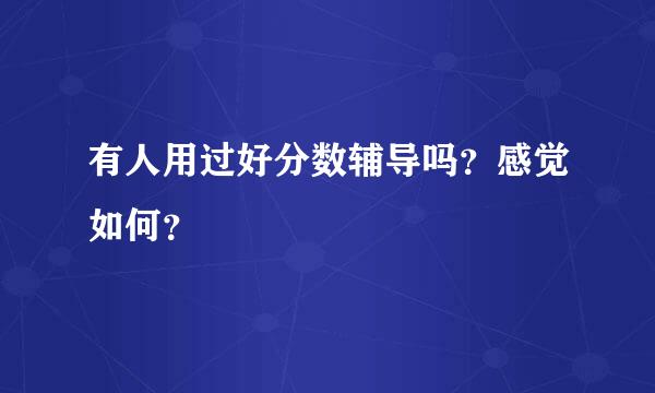 有人用过好分数辅导吗？感觉如何？