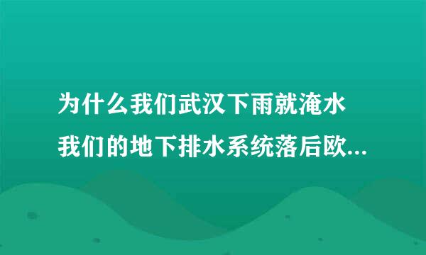 为什么我们武汉下雨就淹水 我们的地下排水系统落后欧美多少年啊