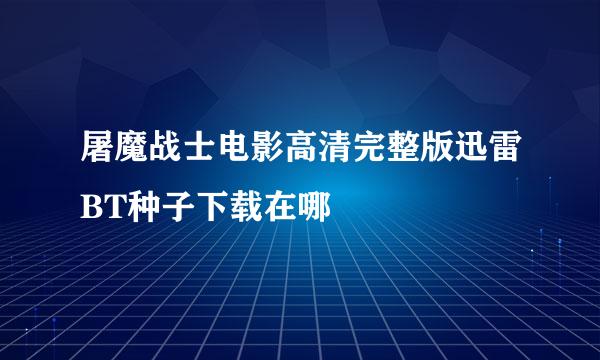 屠魔战士电影高清完整版迅雷BT种子下载在哪