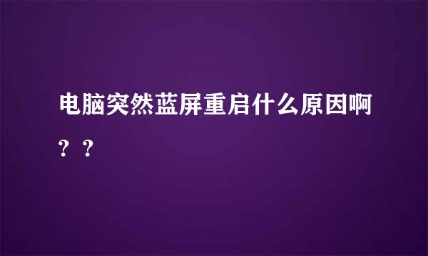 电脑突然蓝屏重启什么原因啊？？