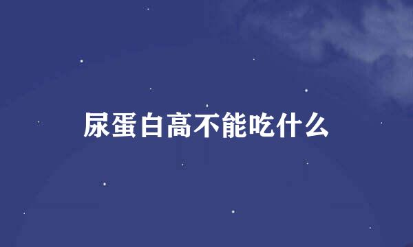 尿蛋白高不能吃什么