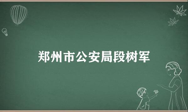 郑州市公安局段树军