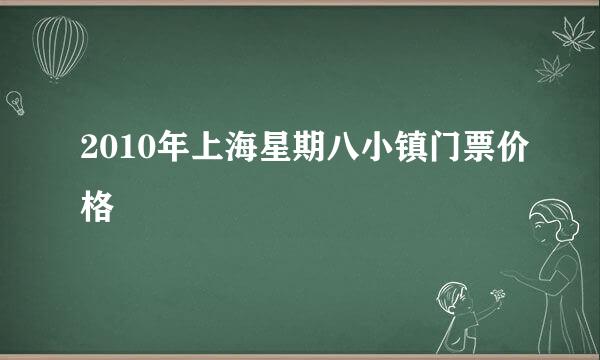 2010年上海星期八小镇门票价格