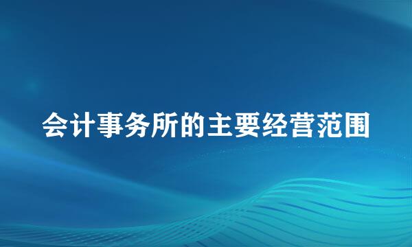 会计事务所的主要经营范围