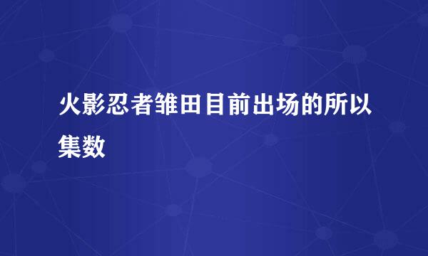 火影忍者雏田目前出场的所以集数