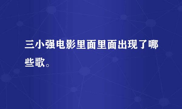 三小强电影里面里面出现了哪些歌。