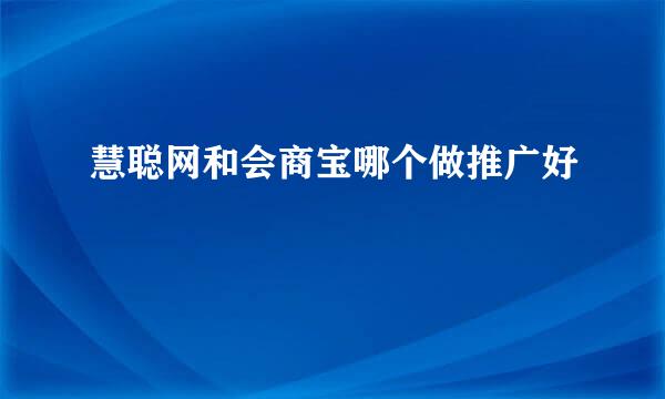 慧聪网和会商宝哪个做推广好