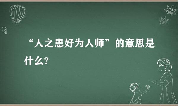 “人之患好为人师”的意思是什么?