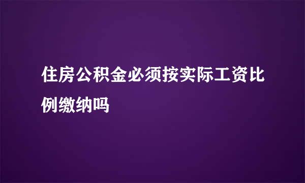 住房公积金必须按实际工资比例缴纳吗