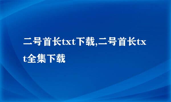 二号首长txt下载,二号首长txt全集下载