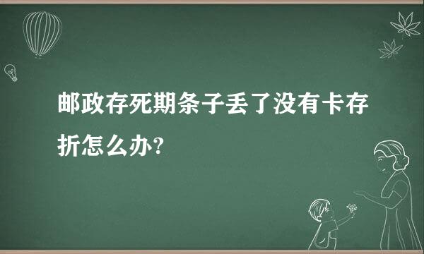 邮政存死期条子丢了没有卡存折怎么办?