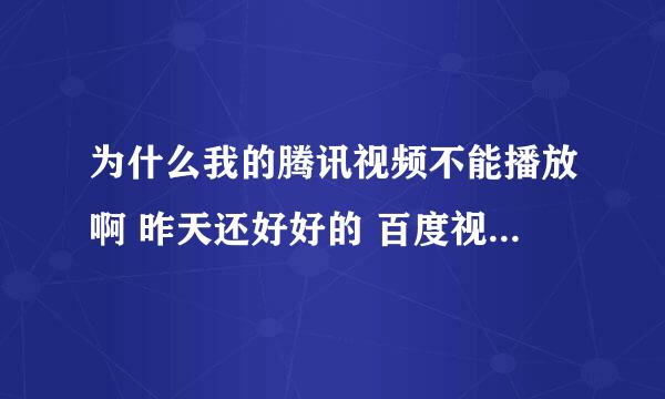 为什么我的腾讯视频不能播放啊 昨天还好好的 百度视频都能看的。 什么原因啊？