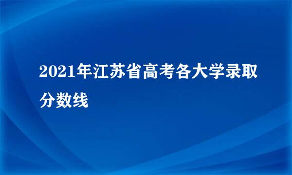 2021年江苏省高考各大学录取分数线