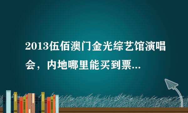 2013伍佰澳门金光综艺馆演唱会，内地哪里能买到票？还是说要在澳门买？