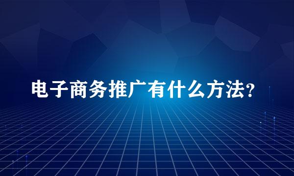 电子商务推广有什么方法？