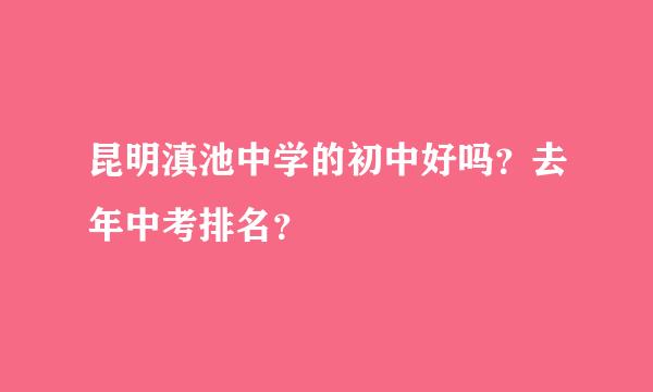 昆明滇池中学的初中好吗？去年中考排名？