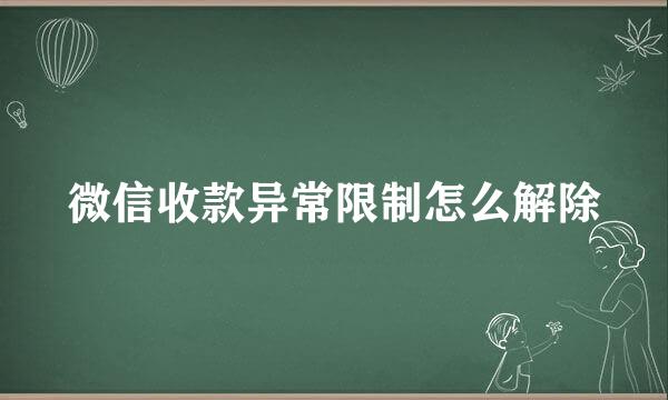 微信收款异常限制怎么解除