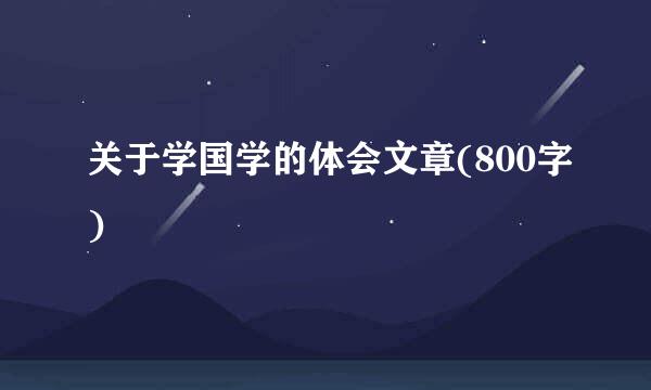 关于学国学的体会文章(800字)