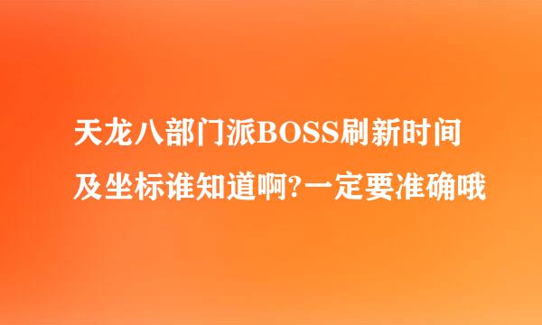 天龙八部门派BOSS刷新时间及坐标谁知道啊?一定要准确哦