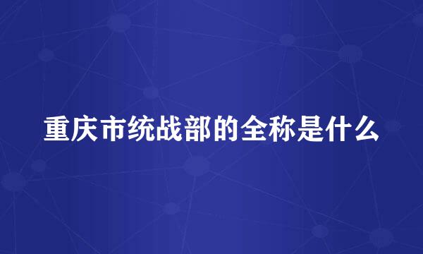 重庆市统战部的全称是什么