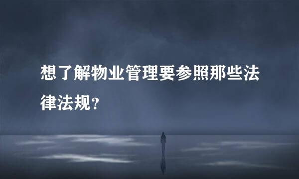 想了解物业管理要参照那些法律法规？