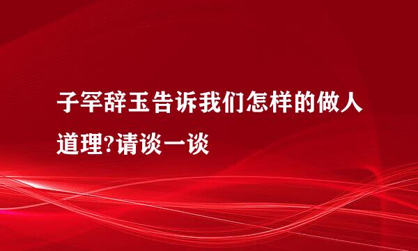 子罕辞玉告诉我们怎样的做人道理?请谈一谈