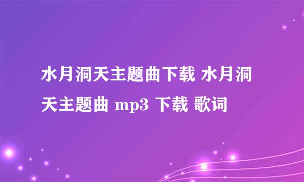 水月洞天主题曲下载 水月洞天主题曲 mp3 下载 歌词