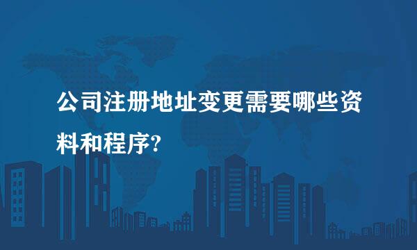 公司注册地址变更需要哪些资料和程序?