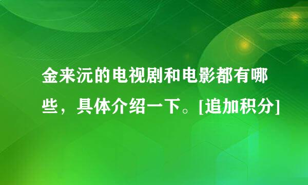 金来沅的电视剧和电影都有哪些，具体介绍一下。[追加积分]