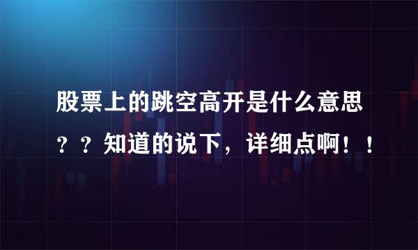 股票上的跳空高开是什么意思？？知道的说下，详细点啊！！