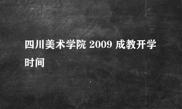 四川美术学院 2009 成教开学时间