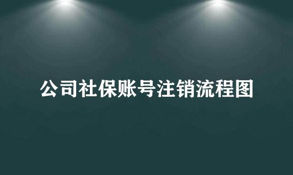 公司社保账号注销流程图